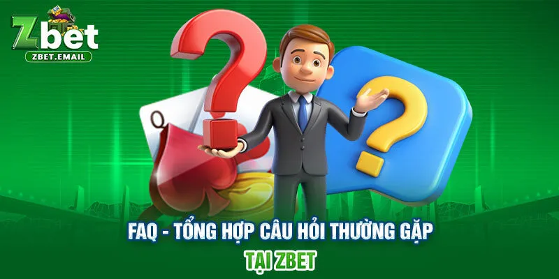 FAQ - Tổng hợp câu hỏi thường gặp tại ZBET